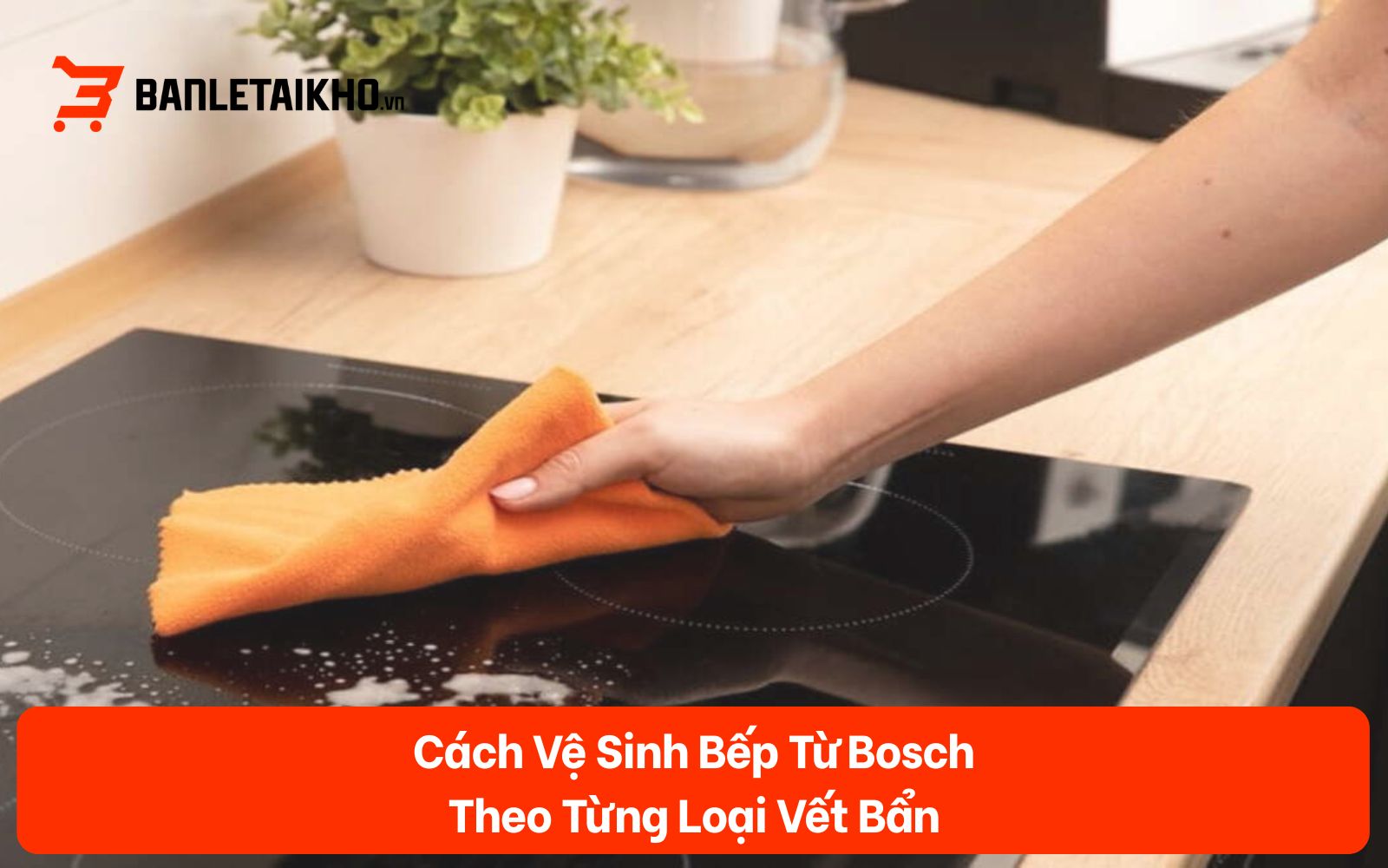 Cách vệ sinh bếp từ Bosch