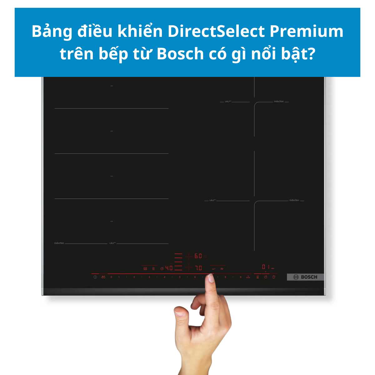 Công nghệ DirectSelect trên bếp từ Bosch