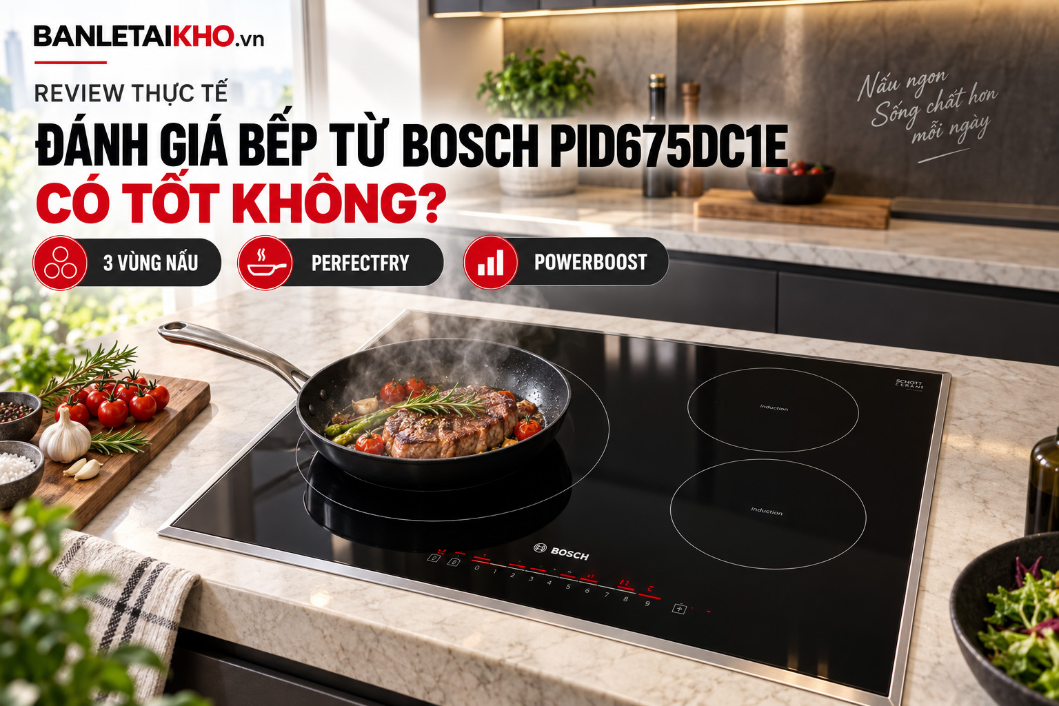 Đánh Giá Bếp Từ Bosch PID675DC1E Có Tốt Không? Review thực tế