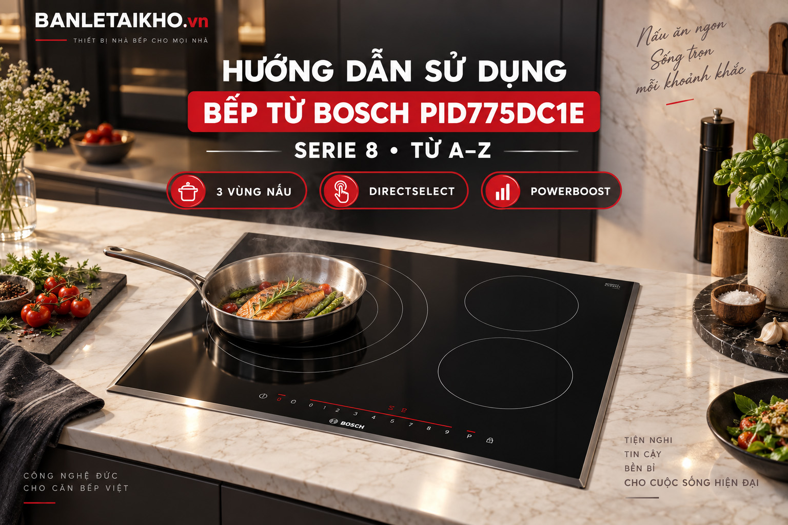 Hướng Dẫn Sử Dụng Bếp Từ Bosch PID775DC1E Serie 8 Từ A-Z