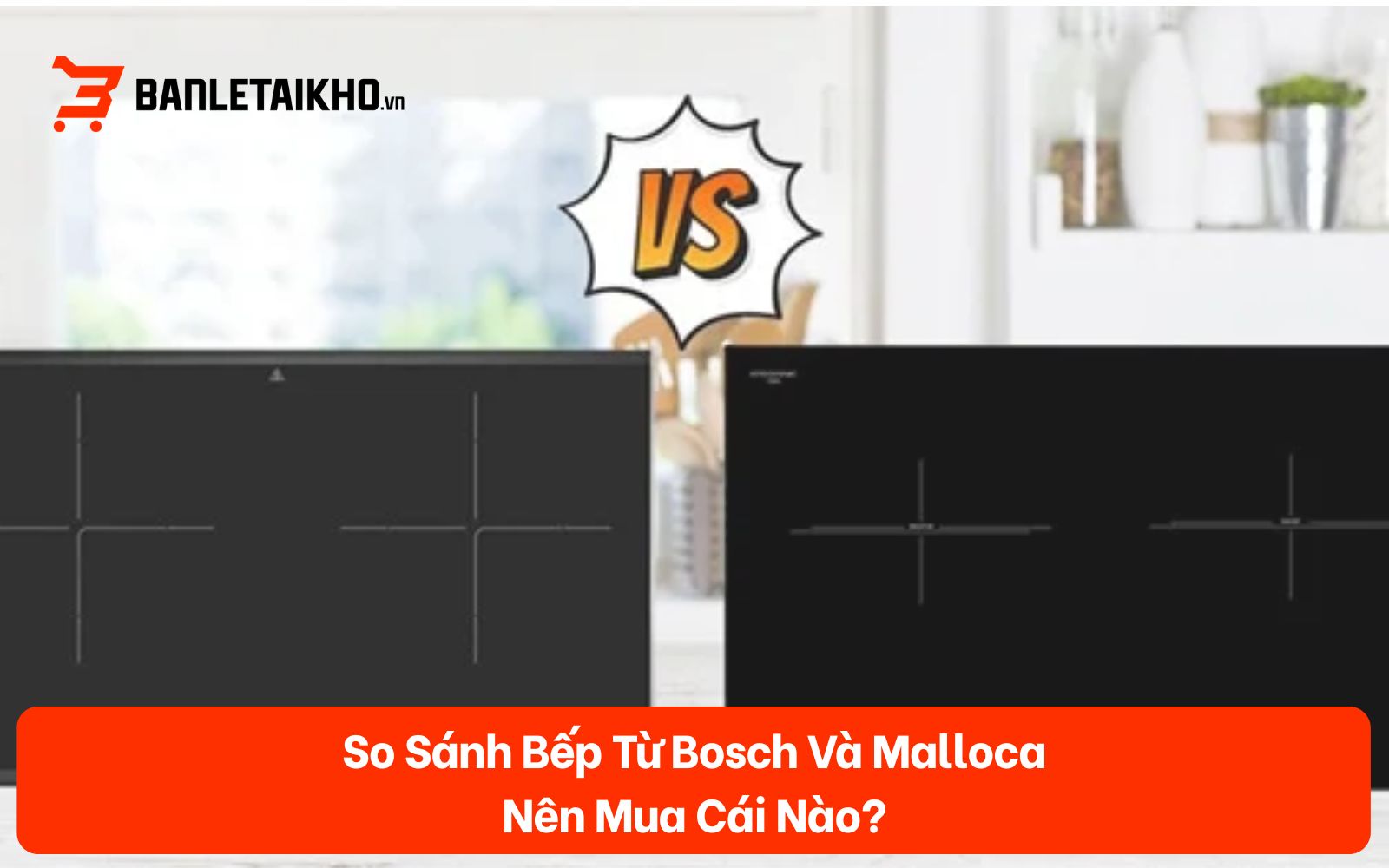 So Sánh Bếp Từ Bosch Và Electrolux — Nên Mua Loại Nào?