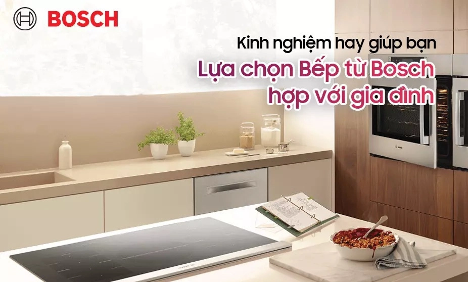 Kinh nghiệm mua bếp từ Bosch: 9 bước chọn đúng, tránh sai (2026)